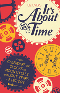 It's About Time: From Calendars and Clocks to Moon Cycles and Light Years - a History