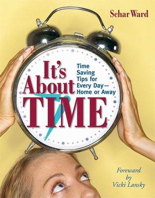 It's about Time: Time Saving Tips for Every Day -- Home or Away - Ward, Schar, and Lansky, Vicki (Foreword by)