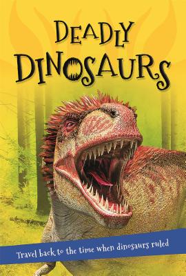 It's All About... Deadly Dinosaurs: Everything You Want to Know about These Prehistoric Giants in One Amazing Book - Kingfisher Books