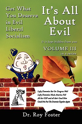 It's All About Evil: Get What You Deserve in Evil Liberal Socialism - Foster, Roy, Dr.
