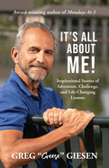 It's All About Me!: Inspirational Stories of Adventure, Challenge, and Life-Changing Lessons
