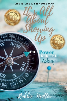It's All About Showing Up: The Power is in the Asking - Motter, Robbie
