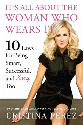 It's All About the Woman Who Wears It: 10 Laws for Being Smart, Successful, and Sexy Too - Perez, Cristina