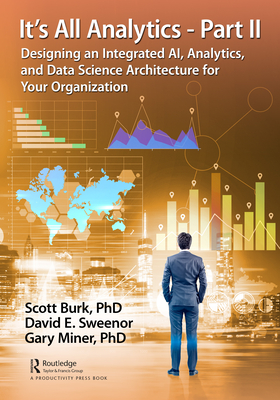 It's All Analytics - Part II: Designing an Integrated AI, Analytics, and Data Science Architecture for Your Organization - Burk, Scott, and Sweenor, David, and Miner, Gary