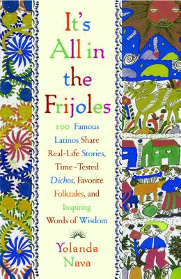 It's All in the Frijoles: 100 Famous Latinos Share Real Life Stories Time Tested Dichos Favorite Folkta - Nava, Yolanda