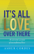 It's All Love Over There: An awesome account of unconditional love