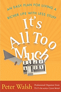 It's All Too Much: An Easy Plan for Living a Richer Life with Less Stuff - Walsh, Peter