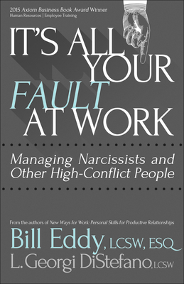 It's All Your Fault at Work!: Managing Narcissists and Other High-Conflict People - Eddy, Bill, and DiStefano, L Georgi