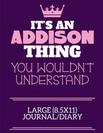 It's An Addison Thing You Wouldn't Understand Large (8.5x11) Journal/Diary: A cute notebook or notepad to write in for any book lovers, doodle writers and budding authors!