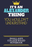 It's An Alexander Thing You Wouldn't Understand Small (6x9) College Ruled Notebook: A cute book to write in for any book lovers, doodle writers and budding authors!
