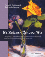 It's Between You and Me: For Adult Children and their Senior Parents