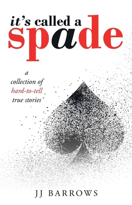 It's Called a Spade: A Collection of Hard-To-Tell True Stories - Barrows, Jj