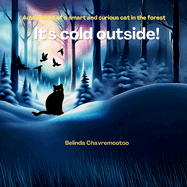 It's cold outside!: The adventures of a smart and curious cat in the forest