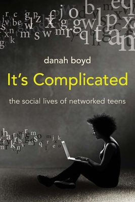It's Complicated: The Social Lives of Networked Teens - boyd, danah