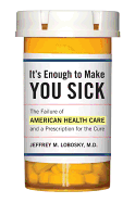 It's Enough to Make You Sick: The Failure of American Health Care and a Prescription for the Cure