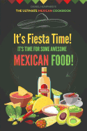 It's Fiesta Time! It's Time for Some Awesome Mexican Food!: The Ultimate Mexican Cookbook