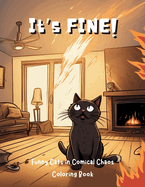 It's Fine!: Funny Cats in Comical Chaos Coloring Book For Adults