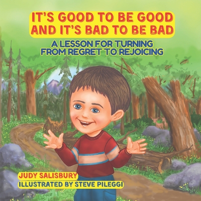 It's Good to be Good and It's Bad to be Bad: A Lesson for Turning from Regret to Rejoicing - Pileggi, Steve (Illustrator), and Salisbury, Judy