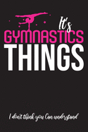 It's Gymnastics Things, I don't think you can understand: Journal for gymnastics things, write all your memories about Gymnastics, Gymnast notebook, (110 Lined pages- 6x9), Can be used as a planner or female composition book, Gift for daughter, sister...