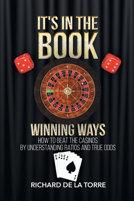 It's in the Book: Winning Ways - How to Beat the Casinos - De La Torre, Richard