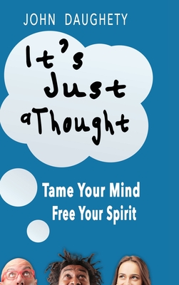 It's Just a Thought: Tame Your Mind, Free Your Spirit - Daughety, John, and Fuller, Robin (Editor)