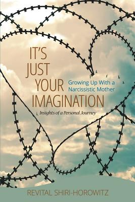It's Just Your Imagination: Growing Up with a Narcissistic Mother - Insights of a Personal Journey - Shiri-Horowitz, Revital