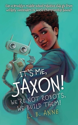 It's Me, Jaxon! We're Not Robots, We Build Them! - Anne, L B