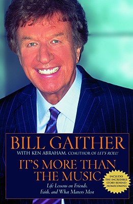 It's More Than the Music: Life Lessons on Friends, Faith, and What Matters Most - Gaither, Bill, and Abraham, Ken