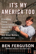 Its My America Too: A Leading Young Conservative Shares His Views on Politics and Other Matters of Importance