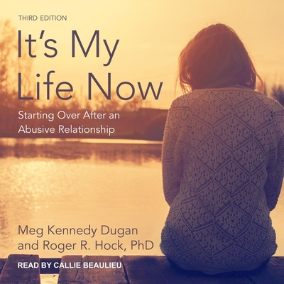 It's My Life Now Lib/E: Starting Over After an Abusive Relationship, 3rd Edition - Beaulieu, Callie (Read by), and Dugan, Meg Kennedy, and Hock, Roger R