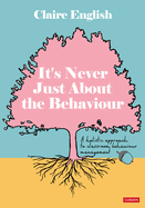 Its Never Just About The Behaviour: A holistic approach to classroom behaviour management