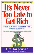 It's Never Too Late to Get Rich: The Secrets of Building a Nest Egg at Any Age - Jorgensen, James, and Jorgenson, Jim