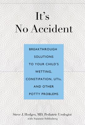 It's No Accident: Breakthrough Solutions to Your Child's Wetting, Constipation, UTIs, and Other Potty Problems - Hodges, Steve, and Schlosberg, Suzanne