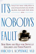 It's Nobody's Fault:: New Hope and Help for Difficult Children and Their Parents