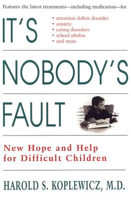 It's Nobody's Fault: New Hope and Help for Difficult Children and Their Parents - Koplewicz, Harold S.