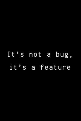 It's Not A Bug, It's A Feature: Funny Developer Dot Grid Notebook Gift Idea For Programmer - 120 Pages (6" x 9") Hilarious Gag Present - Life, Hack