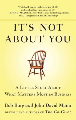It's Not about You: A Little Story about What Matters Most in Business - Burg, Bob, and Mann, John David