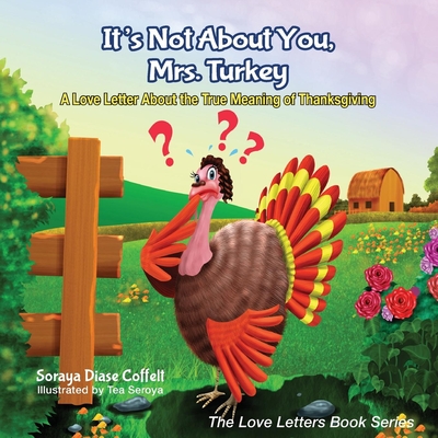 It's Not about You, Mrs. Turkey: A Love Letter about the True Meaning of Thanksgiving - Coffelt, Soraya Diase
