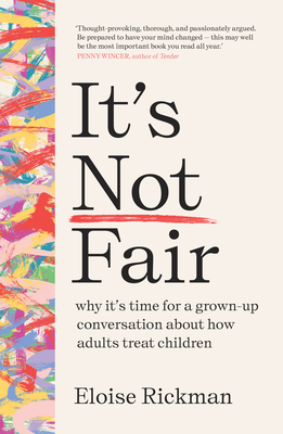 It's Not Fair: why it's time for a grown-up conversation about how adults treat children - Rickman, Eloise