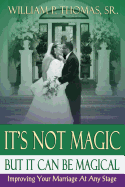 It's Not Magic: But It Can Be Magical: Improving Your Marriage at Any Stage