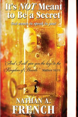 It's Not Meant To Be A Secret: God Wants To Speak To You - French, Nathan Andrew