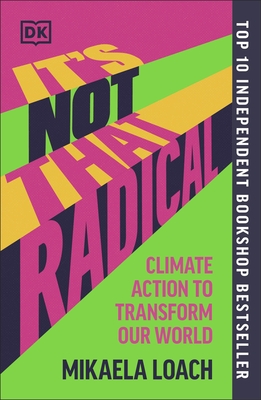 It's Not That Radical: Climate Action to Transform Our World - Loach, Mikaela