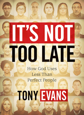 It's Not Too Late - Member Book: How God Uses Less-Than-Perfect People - Evans, Tony, Dr.