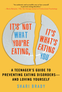 It's Not What You're Eating, It's What's Eating You: A Teenager's Guide to Preventing Eating Disorders-and Loving Yourself