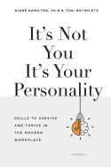It's Not You It's Your Personality: Skills to Survive and Thrive in the Modern Workplace