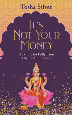 It's Not Your Money: How to Live Fully from Divine Abundance - Silver, Tosha