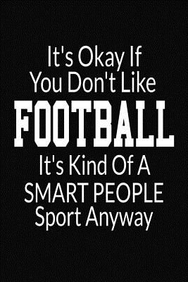 It's Okay If You Don't Like Football: International Blank Small Lined Football Journal Notebook To Write In For Women & Men - Notebooks, Favorite