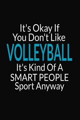 It's Okay If You Don't Like Volleyball: International Blank Small Lined Volleyball Journal Notebook To Write In For Women & Men - Notebooks, Favorite