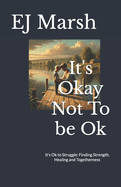 It's Okay Not To be Ok: It's Ok to Struggle: Finding Strength, Healing and Togetherness