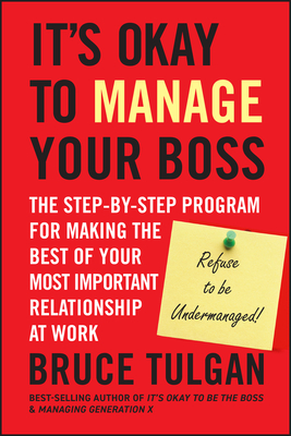 It's Okay to Manage Your Boss - Tulgan, Bruce